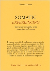 Somatic experiencing. Esperienze somatiche nella risoluzione del trauma - Librerie.coop Somatic experiencing. Esperienze somatiche nella risoluzione del trauma - Librerie.coop