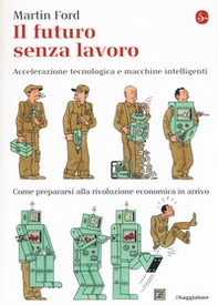 Il futuro senza lavoro. Accelerazione tecnologica e macchine intelligenti. Come prepararsi alla rivoluzione economica in arrivo - Librerie.coop Il futuro senza lavoro. Accelerazione tecnologica e macchine intelligenti. Come prepararsi alla rivoluzione economica in arrivo - Librerie.coop