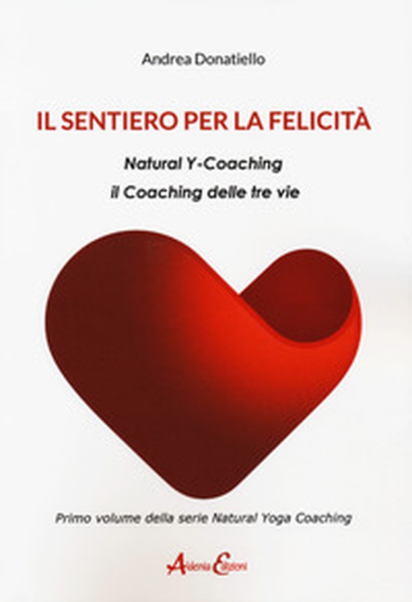 Il sentiero per la felicità. Natural y-coaching. Il coaching delle tre vie - Librerie.coop Il sentiero per la felicità. Natural y-coaching. Il coaching delle tre vie - Librerie.coop