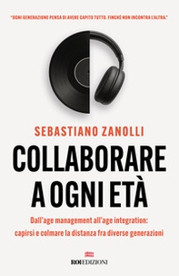 Collaborare a ogni età. Dall'age management all'age integration: capirsi e colmare la distanza fra diverse generazioni - Librerie.coop