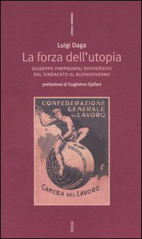La forza dell'Utopia. Giuseppe Parpagnoli sovversivo dal sindacato al buongoverno - Librerie.coop La forza dell'Utopia. Giuseppe Parpagnoli sovversivo dal sindacato al buongoverno - Librerie.coop