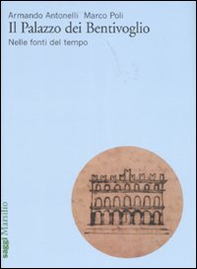 Il Palazzo dei Bentivoglio. Nelle fonti del tempo - Librerie.coop