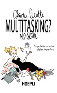 Multitasking? No, grazie. Da perfetta tuttofare a felice imperfetta - Librerie.coop