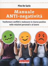 Manuale anti-negatività. Trasformare conflitti e malessere in risorse positive nelle relazioni personali e al lavoro - Librerie.coop