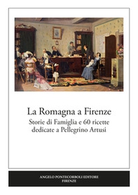 La Romagna a Firenze. Storie di famiglia e 60 ricette dedicate a Pellegrino Artusi - Librerie.coop