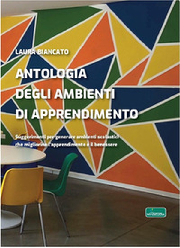 Antologia degli ambienti di apprendimento. Suggerimenti per generare ambienti scolastici che migliorino l'apprendimento e il benessere - Librerie.coop Antologia degli ambienti di apprendimento. Suggerimenti per generare ambienti scolastici che migliorino l'apprendimento e il benessere - Librerie.coop