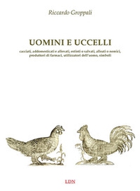 Uomini e uccelli. Cacciati, addomesticati e allevati, estinti o salvati, alleati o nemici, produttori di farmaci, utilizzatori dell'uomo, simboli - Librerie.coop Uomini e uccelli. Cacciati, addomesticati e allevati, estinti o salvati, alleati o nemici, produttori di farmaci, utilizzatori dell'uomo, simboli - Librerie.coop