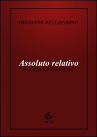 Assoluto relativo. Sociopsicofilosoforismi - Librerie.coop