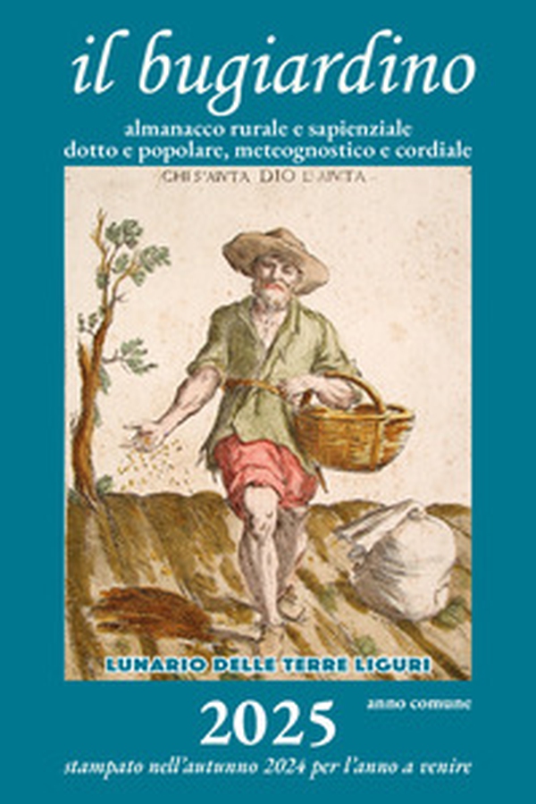 Il bugiardino 2025. Lunario delle terre liguri. Almanacco rurale e sapienziale, dotto e popolare, meteognostico e cordiale - Librerie.coop Il bugiardino 2025. Lunario delle terre liguri. Almanacco rurale e sapienziale, dotto e popolare, meteognostico e cordiale - Librerie.coop