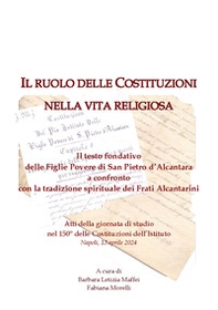 Il ruolo delle Costituzioni nella vita religiosa. Il testo fondativo delle Figlie Povere di San Pietro d'Alcantara a confronto con la tradizione spirituale dei Frati Alcantarini - Librerie.coop