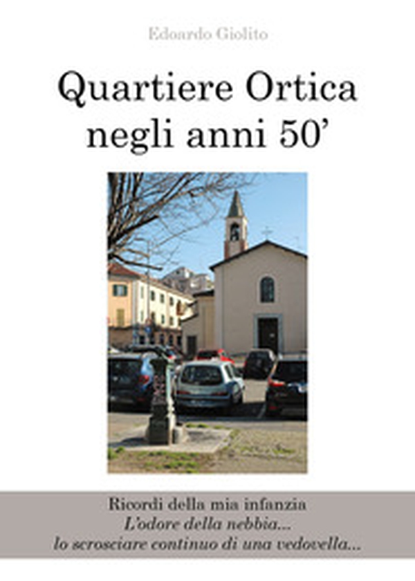 Quartiere Ortica negli anni 50'. Ricordi della mia infanzia - Librerie.coop Quartiere Ortica negli anni 50'. Ricordi della mia infanzia - Librerie.coop
