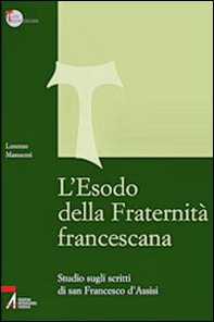 L'Esodo della fraternità francescana. Studio sugli scritti di San Francesco d'Assisi - Librerie.coop