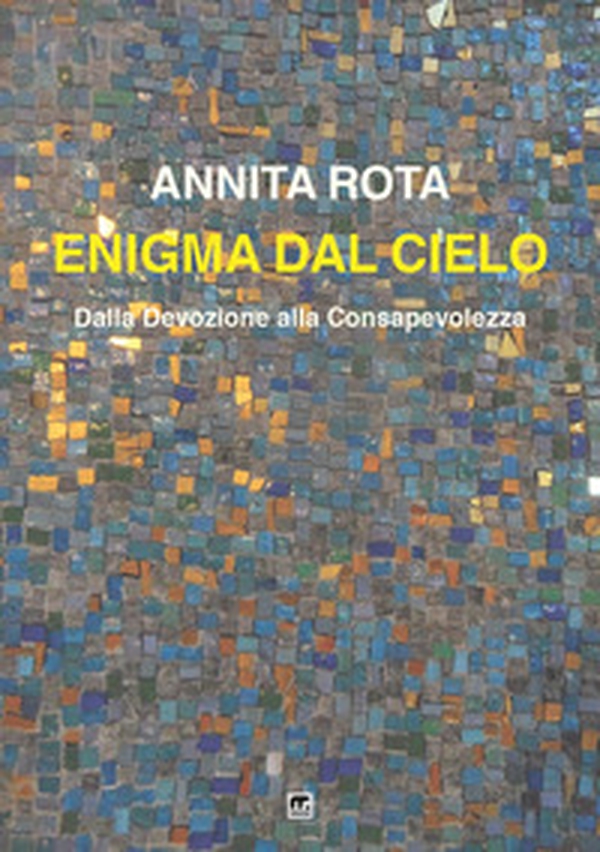 Enigma dal cielo. Dalla devozione alla consapevolezza - Librerie.coop Enigma dal cielo. Dalla devozione alla consapevolezza - Librerie.coop