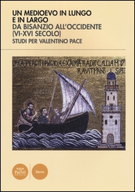 Un Medioevo in lungo e in largo da Bisanzio all'Occidente (VI-XVI seco lo). Studi per Valentino Pace - Librerie.coop