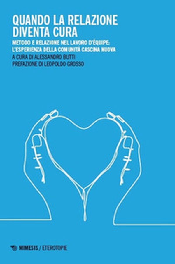 Quando la relazione diventa cura. Metodo e relazione nel lavoro d'équipe: l'esperienza della Comunità Cascina Nuova - Librerie.coop Quando la relazione diventa cura. Metodo e relazione nel lavoro d'équipe: l'esperienza della Comunità Cascina Nuova - Librerie.coop