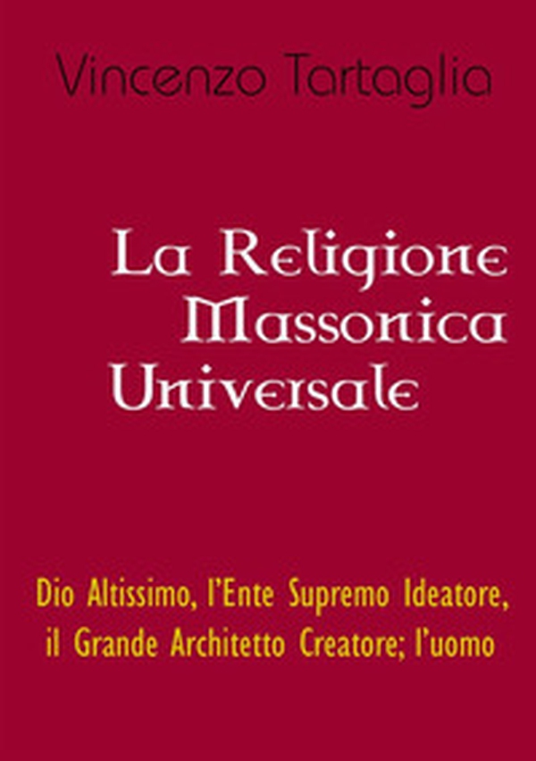 La religione massonica universale. Dio altissimo, l'ente supremo ideatore, il grande architetto creatore; l'uomo - Librerie.coop La religione massonica universale. Dio altissimo, l'ente supremo ideatore, il grande architetto creatore; l'uomo - Librerie.coop