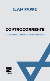 Controcorrente. La lotta per la libertà accademica in Israele - Librerie.coop