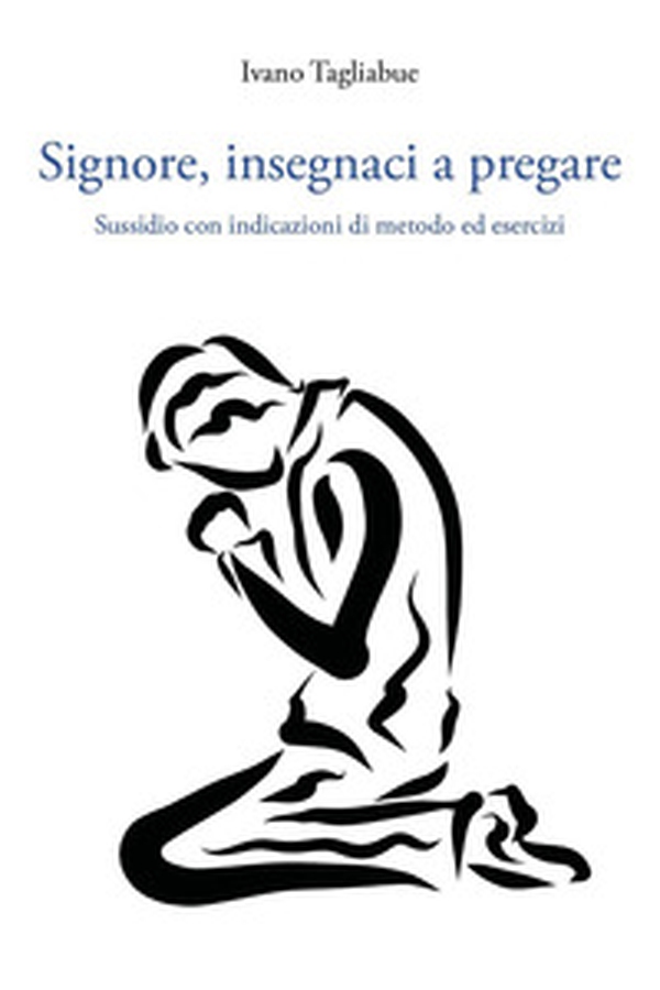 Signore, insegnaci a pregare. Sussidio con indicazioni di metodo ed esercizi - Librerie.coop Signore, insegnaci a pregare. Sussidio con indicazioni di metodo ed esercizi - Librerie.coop