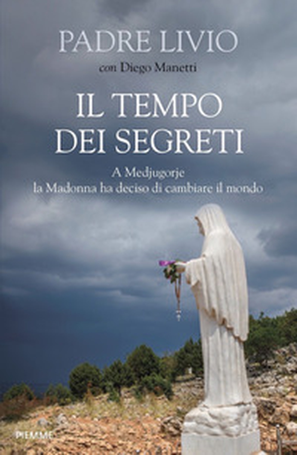 Il tempo dei segreti. A Medjugorje la Madonna ha deciso di cambiare il mondo - Librerie.coop Il tempo dei segreti. A Medjugorje la Madonna ha deciso di cambiare il mondo - Librerie.coop