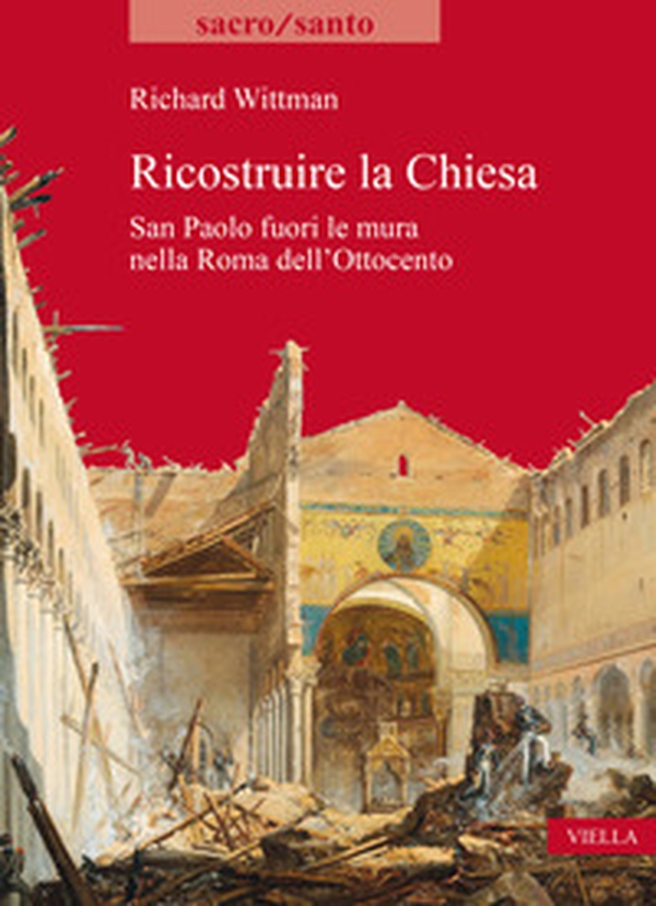 Ricostruire la Chiesa. San Paolo fuori le mura nella Roma dell'Ottocento - Librerie.coop Ricostruire la Chiesa. San Paolo fuori le mura nella Roma dell'Ottocento - Librerie.coop