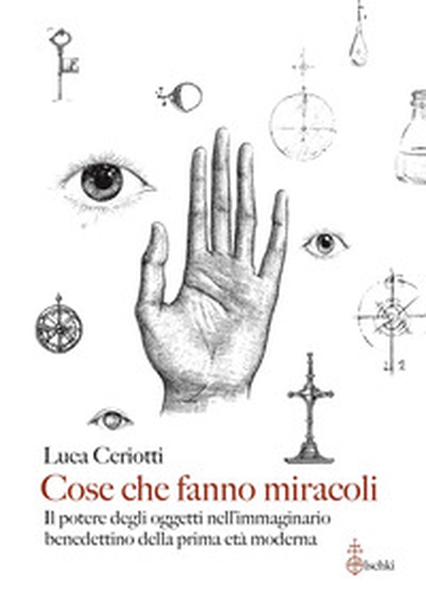 Cose che fanno miracoli. Il potere degli oggetti nell'immaginario benedettino della prima età moderna - Librerie.coop Cose che fanno miracoli. Il potere degli oggetti nell'immaginario benedettino della prima età moderna - Librerie.coop