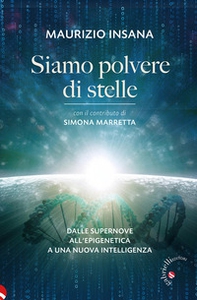 Siamo polvere di stelle. Dalle supernove all'epigenetica a una nuova intelligenza - Librerie.coop