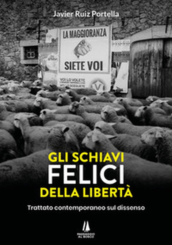 Gli schiavi felici della libertà. Trattato contemporaneo sul dissenso - Librerie.coop Gli schiavi felici della libertà. Trattato contemporaneo sul dissenso - Librerie.coop