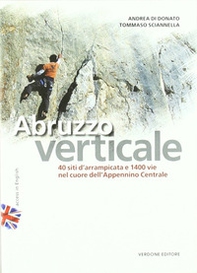 Abruzzo verticale. 40 siti d'arrampicata 1400 vie nel cuore dell'Appennino centrale - Librerie.coop