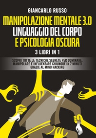 Manipolazione mentale 3.0, linguaggio del corpo e psicologia oscura. 3 Libri in 1. Scopri tutte le tecniche segrete per dominare, manipolare e influenzare chiunque in 7 minuti grazie al mind hacking e alla comunicazione persuasiva - Librerie.coop