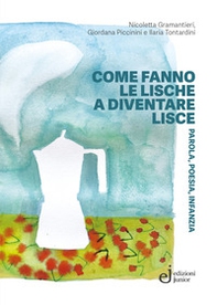 Come fanno le lische a diventare lisce. Parola, poesia, infanzia - Librerie.coop Come fanno le lische a diventare lisce. Parola, poesia, infanzia - Librerie.coop
