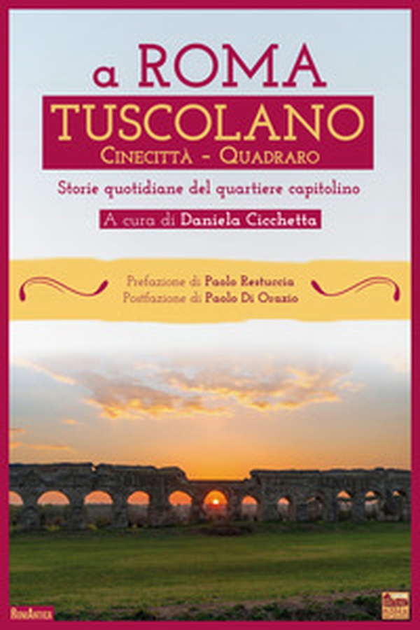 A Roma Tuscolano Cinecittà Quadraro. Storie quotidiane del quartiere capitolino - Librerie.coop A Roma Tuscolano Cinecittà Quadraro. Storie quotidiane del quartiere capitolino - Librerie.coop