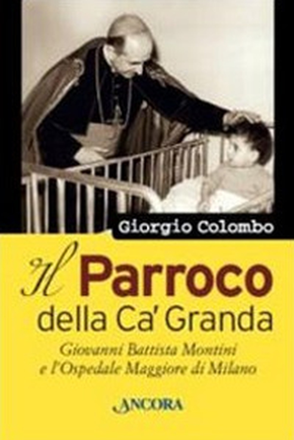 Il parroco della Ca' Granda. Giovanni Battista Montini e l'Ospedale Maggiore di Milano - Librerie.coop Il parroco della Ca' Granda. Giovanni Battista Montini e l'Ospedale Maggiore di Milano - Librerie.coop
