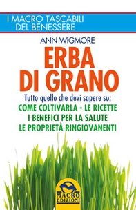 Erba di grano. Tutto quello che devi sapere su: come coltivarla, le ricette, i benefici per la salute, le proprietà ringiovanenti - Librerie.coop