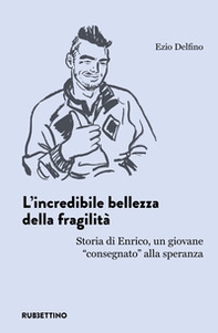 L'incredibile bellezza della fragilità. Storia di Enrico, un giovane «consegnato» alla speranza - Librerie.coop