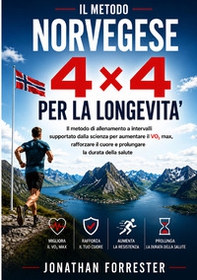 Il metodo norvegese 4×4 per la longevità Il metodo di allenamento a intervalli supportato dalla scienza per aumentare il VO2 max, rafforzare il cuore e prolungare la durata della salute - Librerie.coop