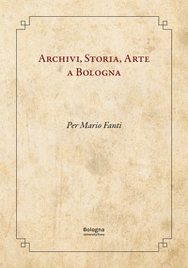 Archivi, storia, arte a Bologna. Per Mario Fanti - Librerie.coop Archivi, storia, arte a Bologna. Per Mario Fanti - Librerie.coop