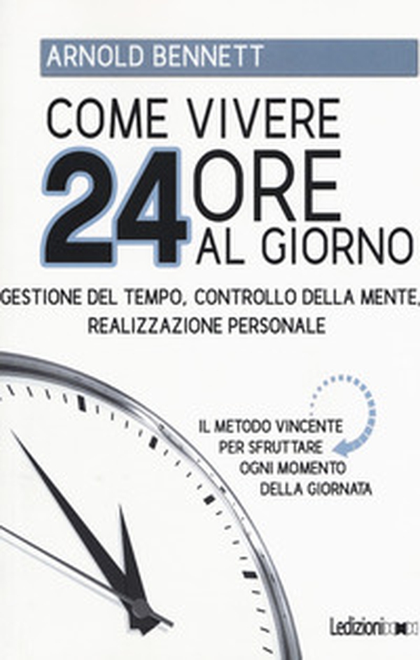 Come vivere 24 ore al giorno. Gestione del tempo, controllo della mente, realizzazione personale - Librerie.coop Come vivere 24 ore al giorno. Gestione del tempo, controllo della mente, realizzazione personale - Librerie.coop