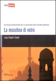 La moschea di vetro. Un intrigo internazionale per la costruzione della moschea genovese - Librerie.coop La moschea di vetro. Un intrigo internazionale per la costruzione della moschea genovese - Librerie.coop