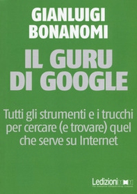 Il guru di Google. Tutti gli strumenti e i trucchi per cercare (e trovare) quel che serve su Internet - Librerie.coop Il guru di Google. Tutti gli strumenti e i trucchi per cercare (e trovare) quel che serve su Internet - Librerie.coop