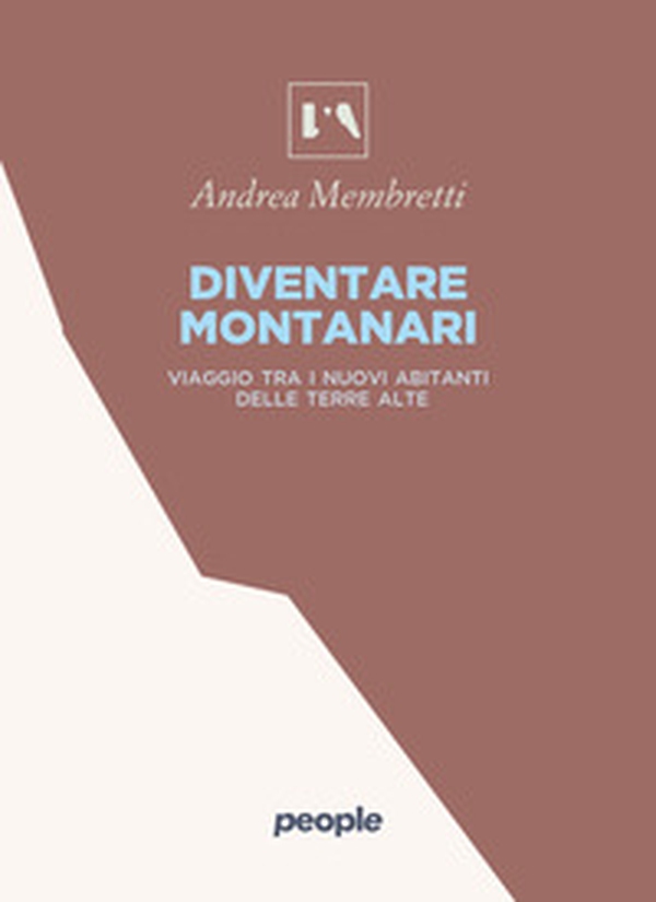 Diventare montanari. Viaggio tra i nuovi abitanti delle terre alte - Librerie.coop