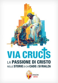 Via Crucis. La Passione di Cristo nelle storie di chi cade e si rialza - Librerie.coop