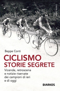 Ciclismo. Storie segrete. Vicende, retroscena e notizie riservate dei campioni di ieri e di oggi - Librerie.coop