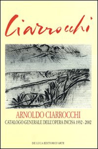 Arnoldo Ciarrocchi. Catalogo generale dell'opera incisa 1932-2002 - Librerie.coop