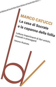 La casa di Socrate e la capanna della follia. Letture impertinenti di libri antichi inusuali e stravaganti - Librerie.coop La casa di Socrate e la capanna della follia. Letture impertinenti di libri antichi inusuali e stravaganti - Librerie.coop