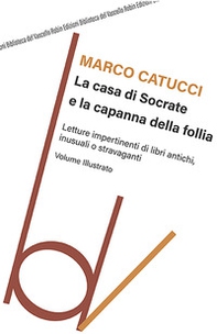 La casa di Socrate e la capanna della follia. Letture impertinenti di libri antichi inusuali e stravaganti - Librerie.coop