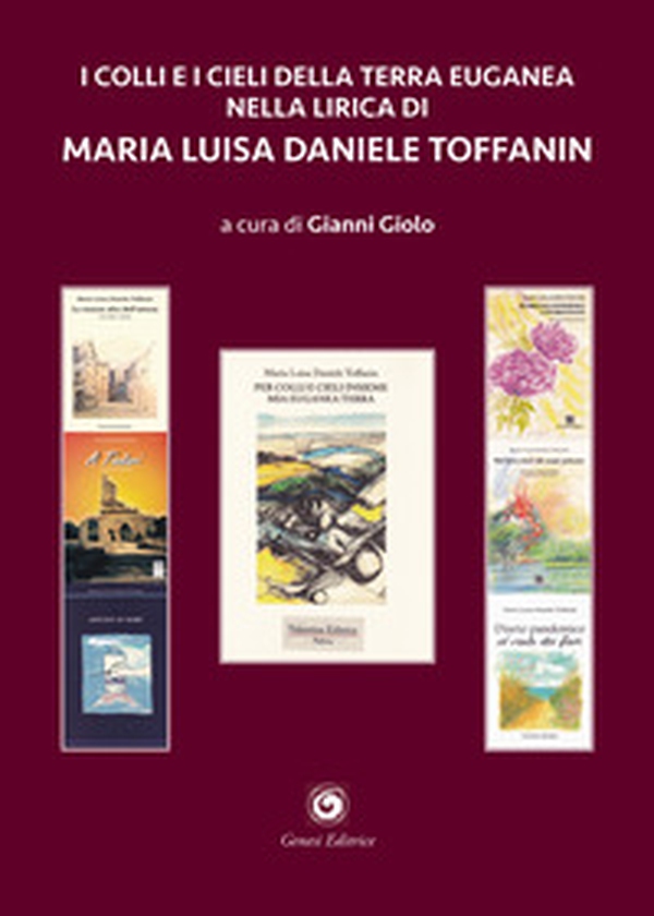 I colli e i cieli della terra euganea nella lirica di Maria Luisa Daniele Toffanin - Librerie.coop I colli e i cieli della terra euganea nella lirica di Maria Luisa Daniele Toffanin - Librerie.coop