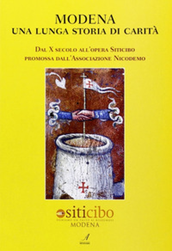 Modena, una lunga storia di carità. Dal X secolo all'opera Siticibo promossa dall'Associazione Nicodemo - Librerie.coop Modena, una lunga storia di carità. Dal X secolo all'opera Siticibo promossa dall'Associazione Nicodemo - Librerie.coop