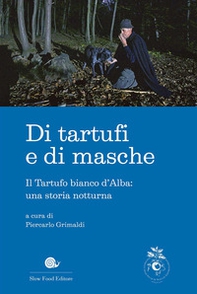 Di tartufi e di masche. Il Tartufo bianco d'Alba: una storia notturna - Librerie.coop