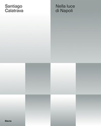 Santiago Calatrava. Nella luce di Napoli - Librerie.coop