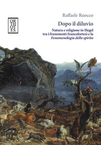 Dopo il diluvio. Natura e religione in Hegel tra i frammenti francofortesi e la Fenomenologia dello spirito - Librerie.coop Dopo il diluvio. Natura e religione in Hegel tra i frammenti francofortesi e la Fenomenologia dello spirito - Librerie.coop